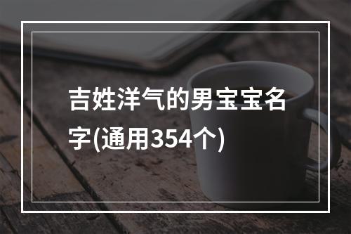 吉姓洋气的男宝宝名字(通用354个)