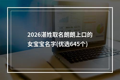 2026湛姓取名朗朗上口的女宝宝名字(优选645个)