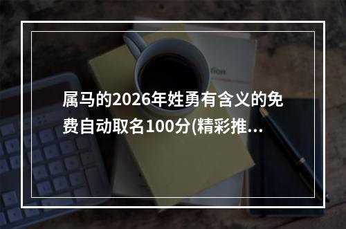 属马的2026年姓勇有含义的免费自动取名100分(精彩推荐)