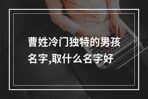 曹姓冷门独特的男孩名字,取什么名字好