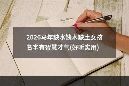 2026马年缺水缺木缺土女孩名字有智慧才气(好听实用)