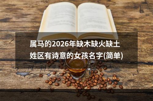 属马的2026年缺木缺火缺土姓区有诗意的女孩名字(简单)