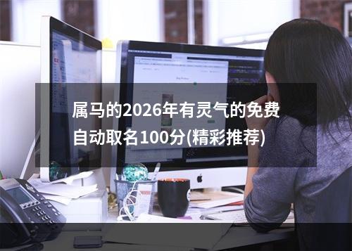 属马的2026年有灵气的免费自动取名100分(精彩推荐)