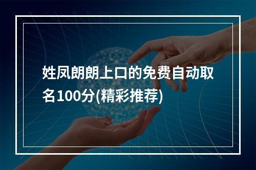 姓凤朗朗上口的免费自动取名100分(精彩推荐)