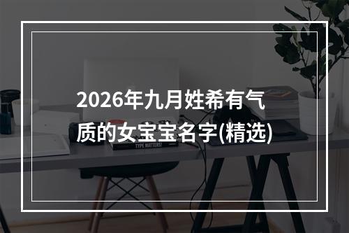 2026年九月姓希有气质的女宝宝名字(精选)