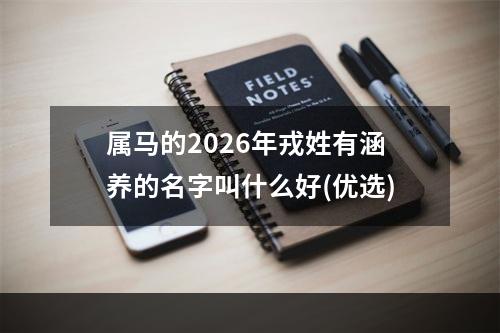 属马的2026年戎姓有涵养的名字叫什么好(优选)