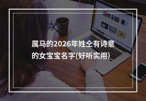 属马的2026年姓仝有诗意的女宝宝名字(好听实用)