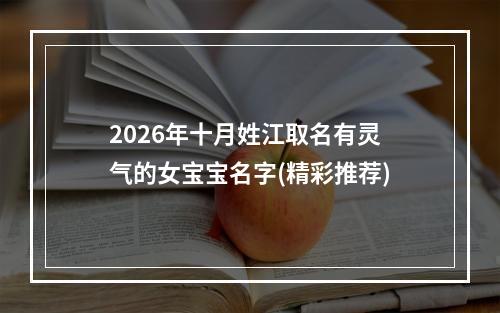 2026年十月姓江取名有灵气的女宝宝名字(精彩推荐)