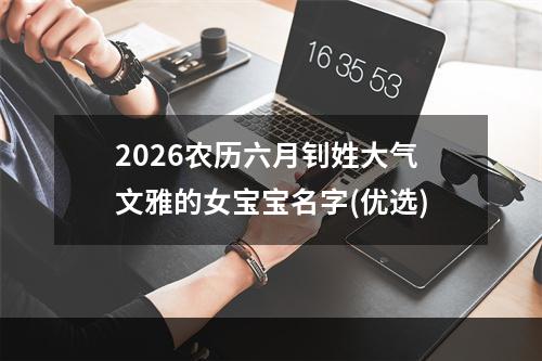 2026农历六月钊姓大气文雅的女宝宝名字(优选)