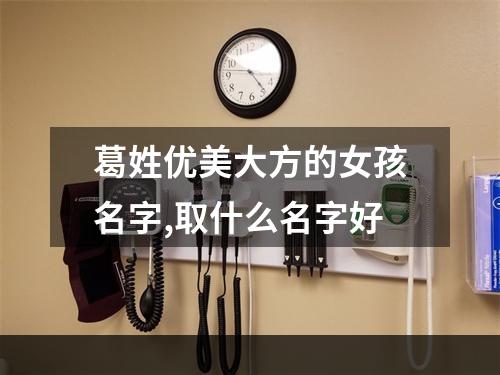 葛姓优美大方的女孩名字,取什么名字好