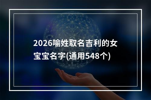 2026喻姓取名吉利的女宝宝名字(通用548个)