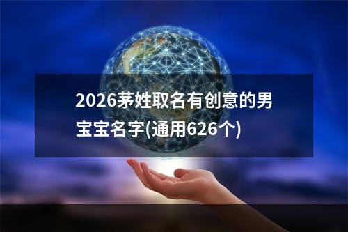 2026茅姓取名有创意的男宝宝名字(通用626个)