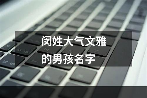闵姓大气文雅的男孩名字