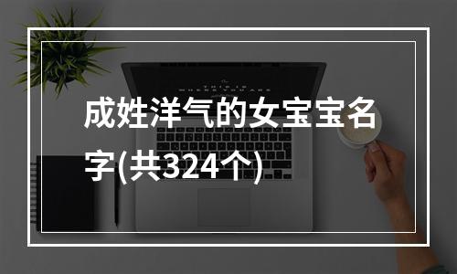 成姓洋气的女宝宝名字(共324个)