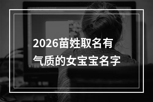 2026苗姓取名有气质的女宝宝名字