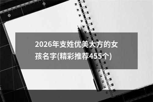 2026年支姓优美大方的女孩名字(精彩推荐455个)