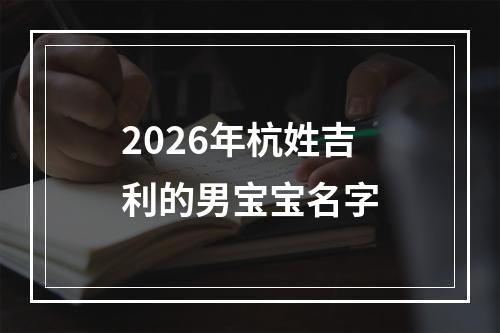 2026年杭姓吉利的男宝宝名字