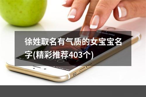 徐姓取名有气质的女宝宝名字(精彩推荐403个)
