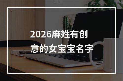 2026麻姓有创意的女宝宝名字