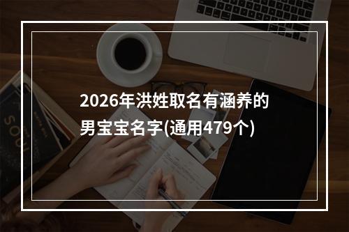 2026年洪姓取名有涵养的男宝宝名字(通用479个)