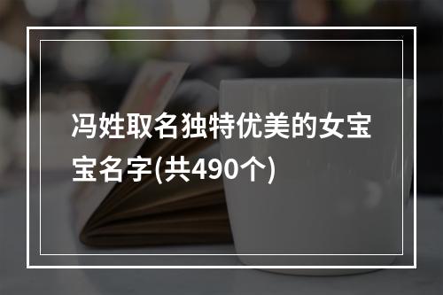 冯姓取名独特优美的女宝宝名字(共490个)