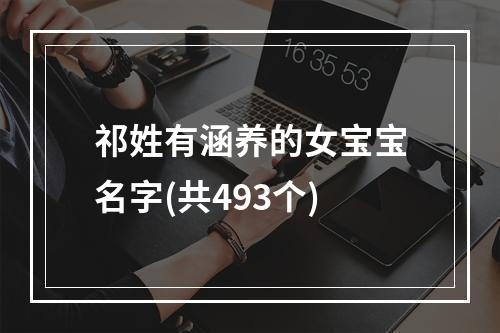 祁姓有涵养的女宝宝名字(共493个)