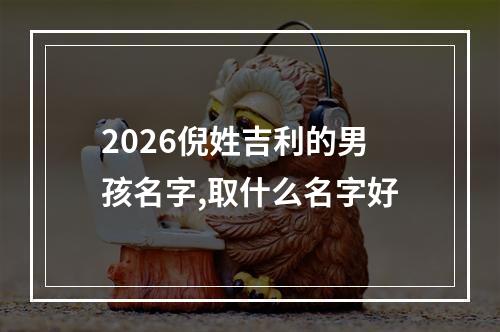 2026倪姓吉利的男孩名字,取什么名字好