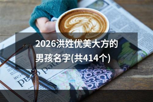 2026洪姓优美大方的男孩名字(共414个)