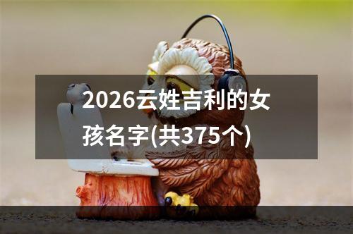 2026云姓吉利的女孩名字(共375个)