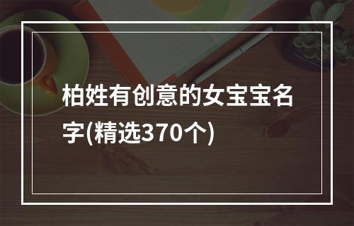 柏姓有创意的女宝宝名字(精选370个)