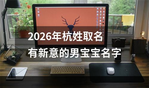2026年杭姓取名有新意的男宝宝名字