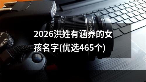 2026洪姓有涵养的女孩名字(优选465个)