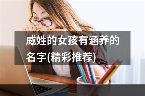 威姓的女孩有涵养的名字(精彩推荐)