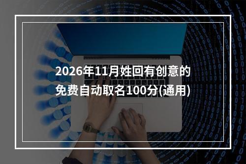2026年11月姓回有创意的免费自动取名100分(通用)