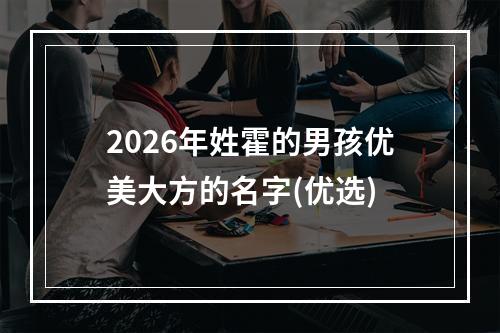 2026年姓霍的男孩优美大方的名字(优选)