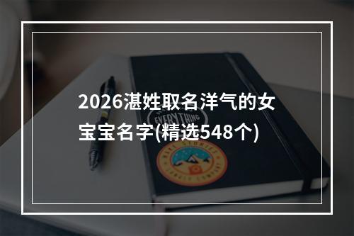 2026湛姓取名洋气的女宝宝名字(精选548个)