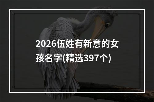 2026伍姓有新意的女孩名字(精选397个)