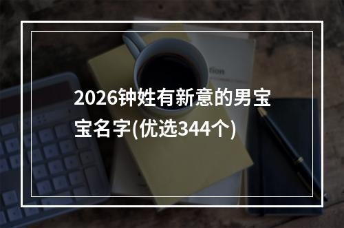 2026钟姓有新意的男宝宝名字(优选344个)