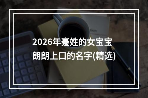 2026年蹇姓的女宝宝朗朗上口的名字(精选)