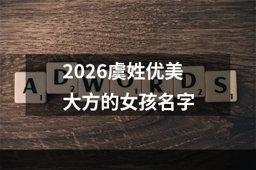 2026虞姓优美大方的女孩名字