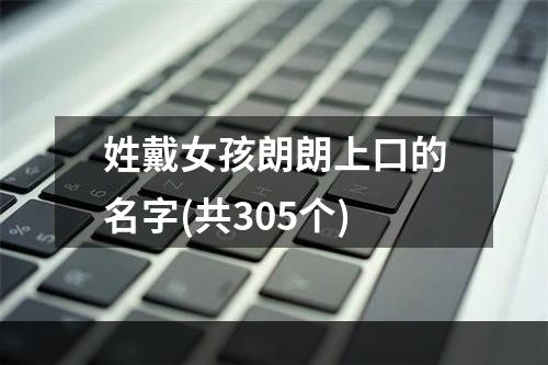 姓戴女孩朗朗上口的名字(共305个)