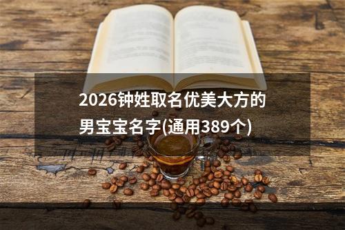 2026钟姓取名优美大方的男宝宝名字(通用389个)