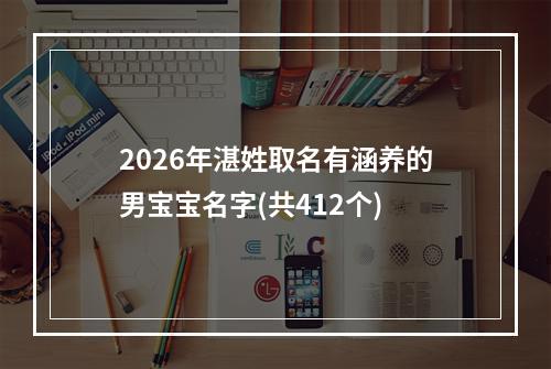2026年湛姓取名有涵养的男宝宝名字(共412个)