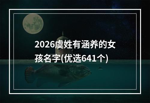 2026虞姓有涵养的女孩名字(优选641个)