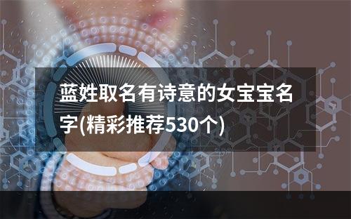 蓝姓取名有诗意的女宝宝名字(精彩推荐530个)
